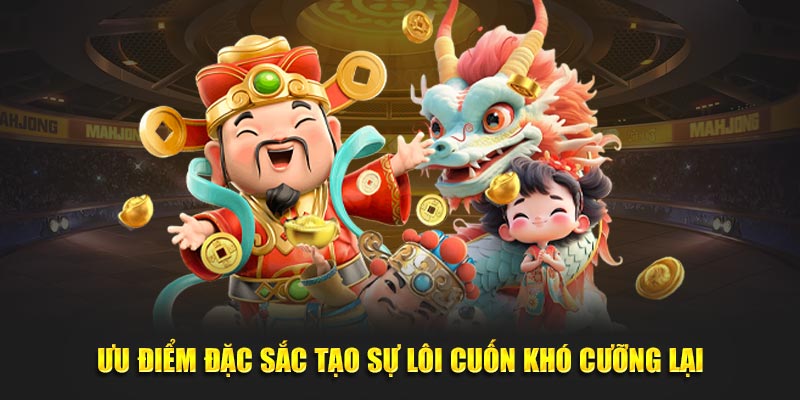 Ưu điểm đặc sắc tạo sự lôi cuốn khó cưỡng lại